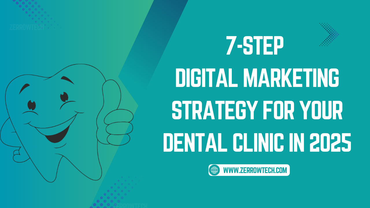 7-Step Digital Marketing Strategy for Your Dental Clinic in 2025 - zerowtech by praveen manoahran